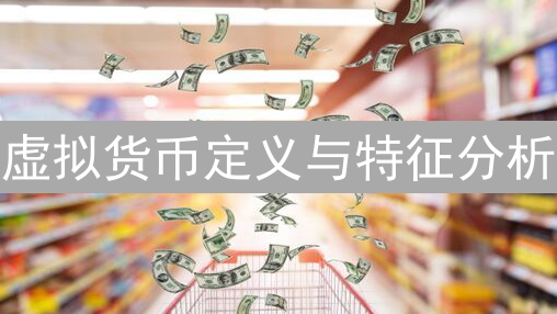 虚拟货币定义与特征分析：去中心化、匿名性与高波动性