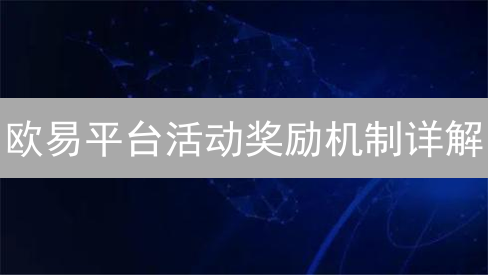 欧易平台活动奖励机制详解：参与、激励与发展方向
