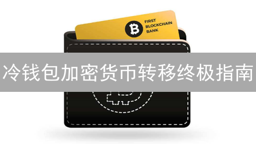 冷钱包加密货币转移终极指南：安全又高效！