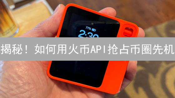 揭秘！如何用火币API抢占币圈先机？99%的人不知道！