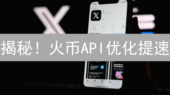 揭秘！火币API优化提速：交易效率飙升的秘密武器
