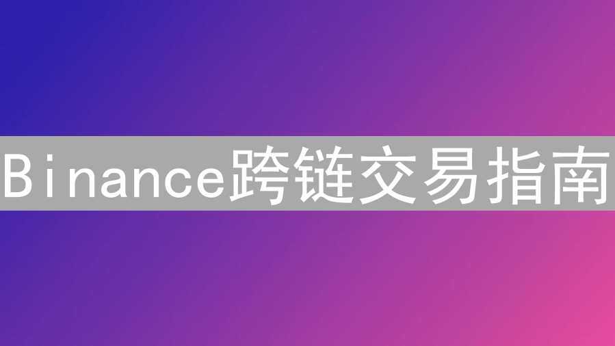 Binance跨链交易指南：安全便捷转移加密资产