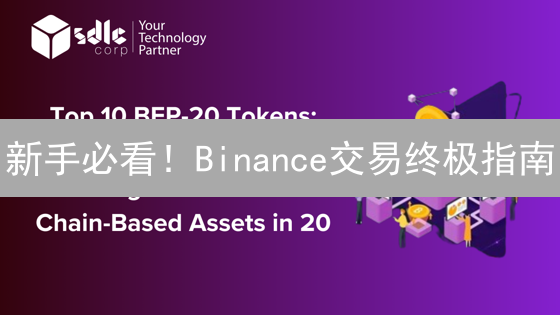 新手必看！Binance交易终极指南：从入门到精通，助你掘金加密货币市场！