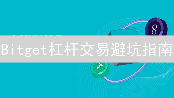Bitget杠杆交易避坑指南：新手必看，爆仓不再是噩梦！