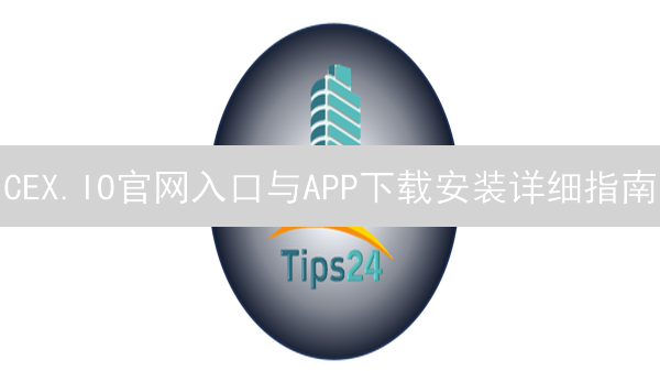 CEX.IO官网入口与APP下载安装详细指南