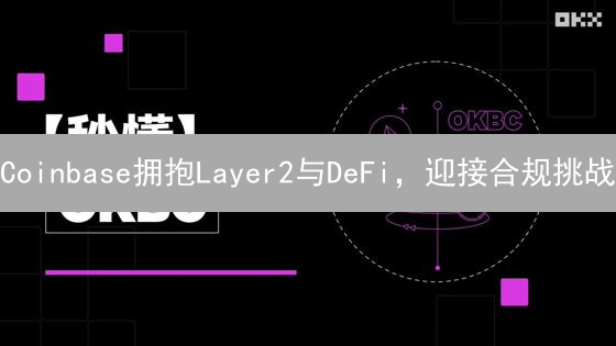Coinbase拥抱Layer2与DeFi，迎接合规挑战