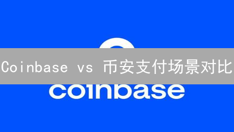 Coinbase vs 币安支付场景对比：未来谁主沉浮？速看！