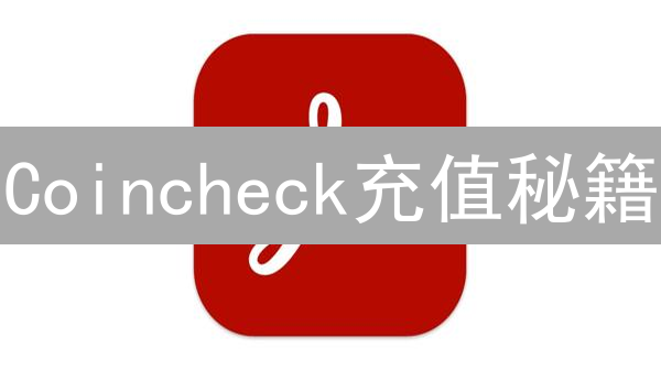 Coincheck充值秘籍：避坑指南，新手也能秒懂！