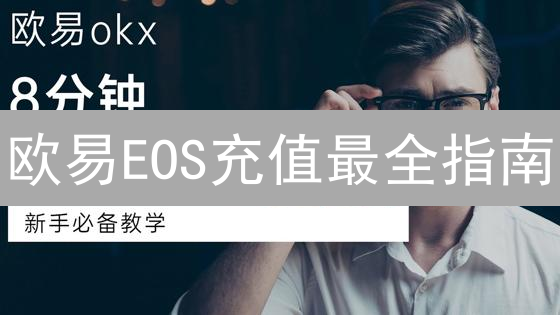 欧易EOS充值最全指南：10分钟学会，避免资产丢失！【2024最新】