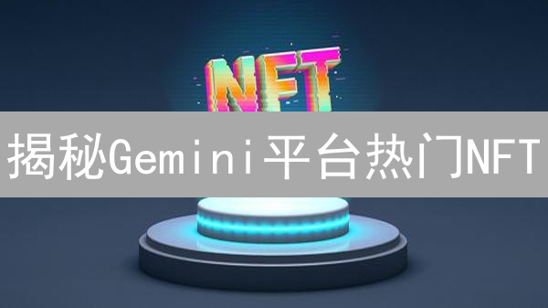 揭秘Gemini平台热门NFT：下一个财富密码？