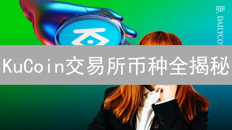 KuCoin交易所币种全揭秘：主流币到潜力币，下一个百倍币？