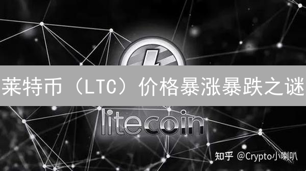 莱特币（LTC）价格暴涨暴跌之谜？2024年还能投资吗？
