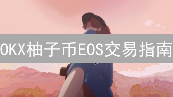 OKX柚子币EOS交易指南：新手如何用USDT买卖EOS？