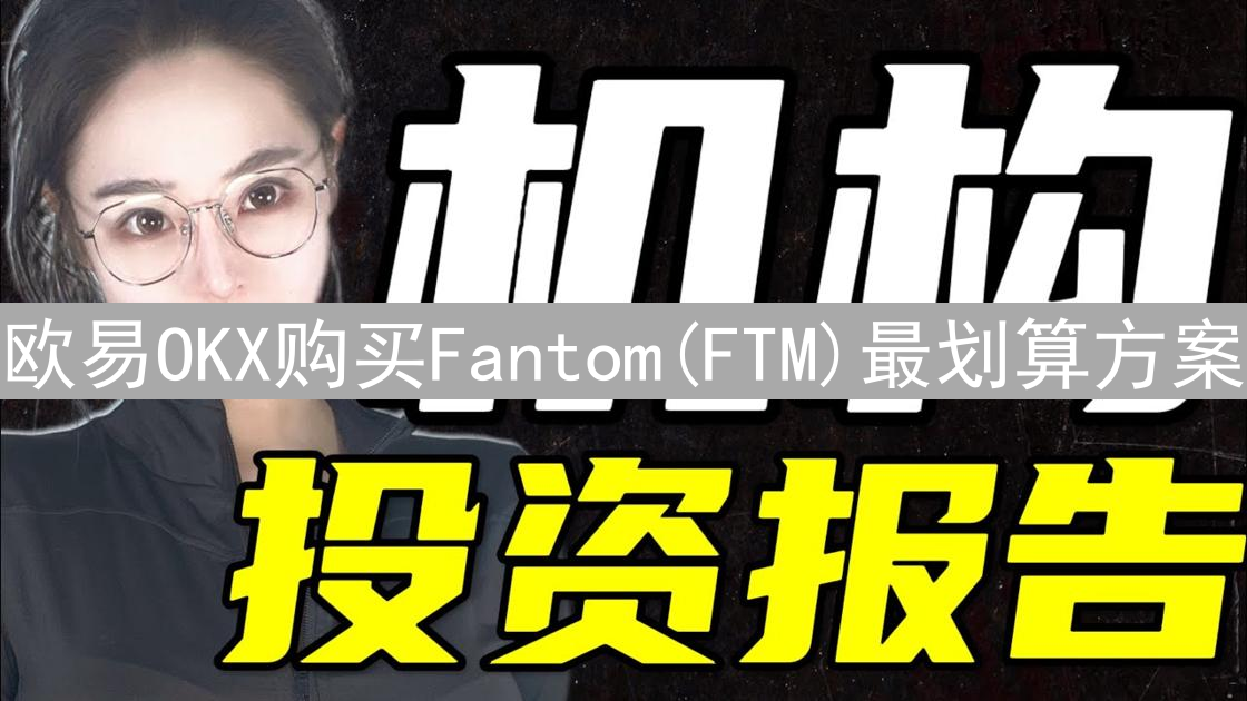 欧易OKX购买Fantom(FTM)最划算方案：交易策略深度解析