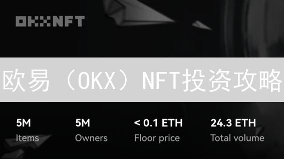 欧易（OKX）NFT投资攻略：新手必读，5分钟掌握！