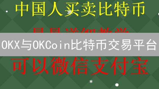 OKX与OKCoin比特币交易平台：对比分析与选择指南