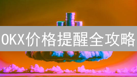OKX价格提醒全攻略：精准捕捉币圈脉搏，不再错过暴富机会！