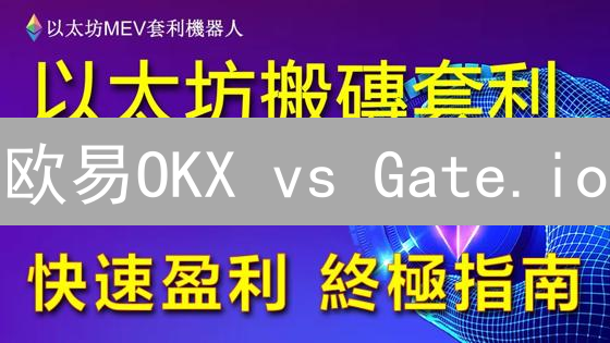 欧易OKX vs Gate.io：深度对比分析，选哪个更赚？