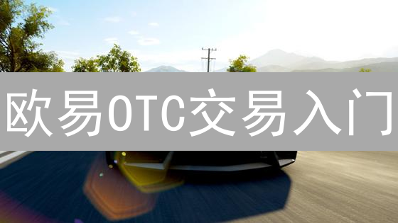 欧易OTC交易入门：安全便捷的场外交易指南