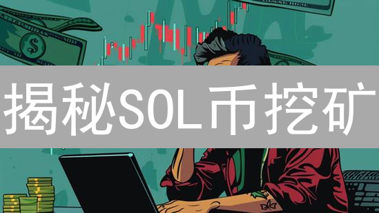 揭秘SOL币挖矿：新手也能轻松赚取SOL币？