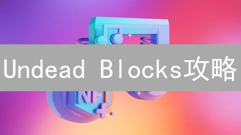 Undead Blocks攻略：如何购买NFT武器，畅玩僵尸射击？